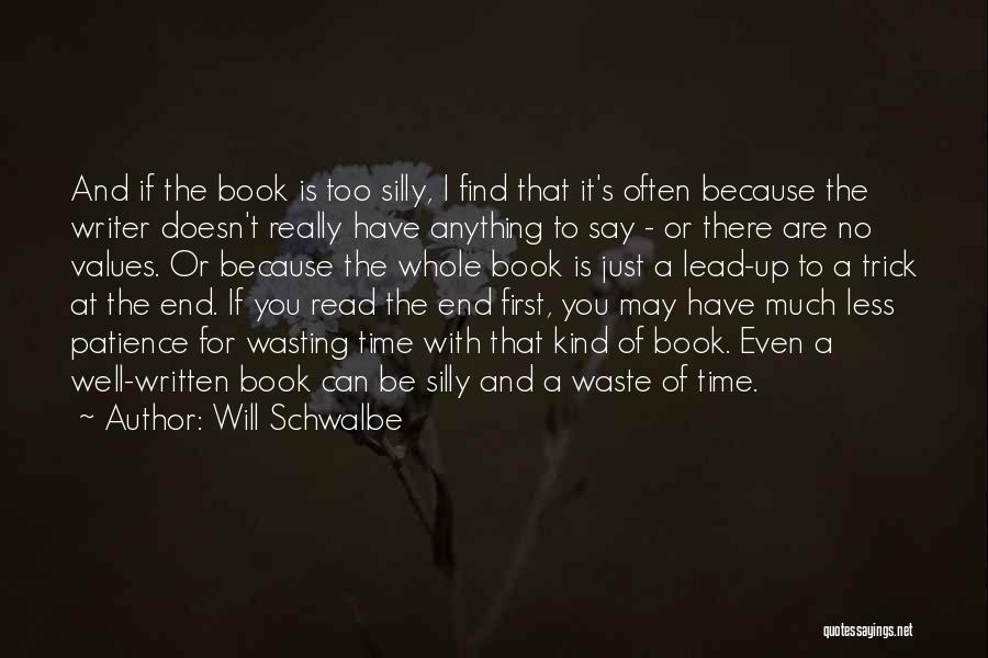Will Schwalbe Quotes: And If The Book Is Too Silly, I Find That It's Often Because The Writer Doesn't Really Have Anything To