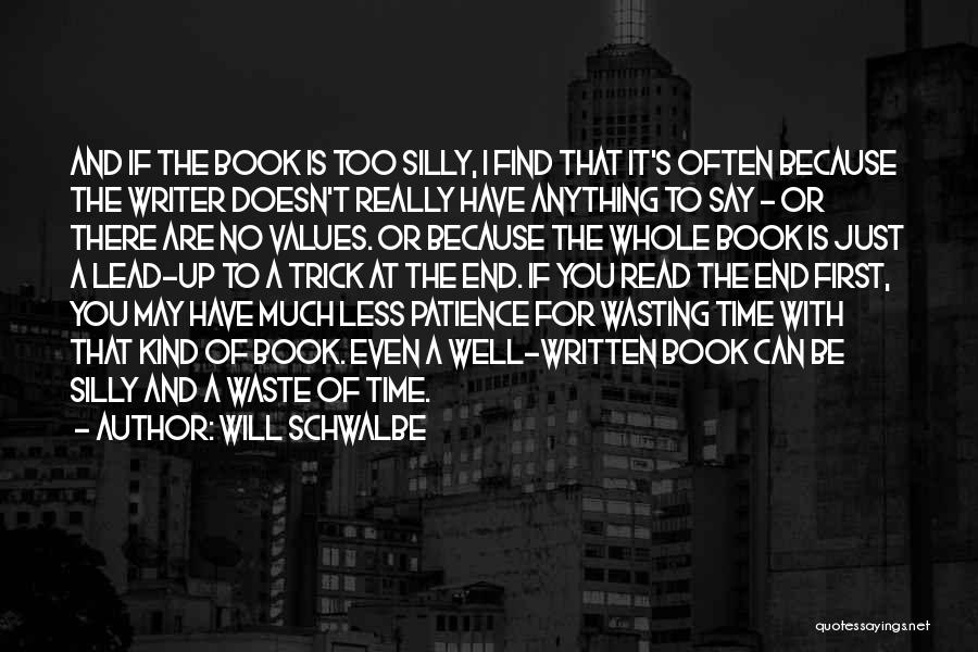 Will Schwalbe Quotes: And If The Book Is Too Silly, I Find That It's Often Because The Writer Doesn't Really Have Anything To