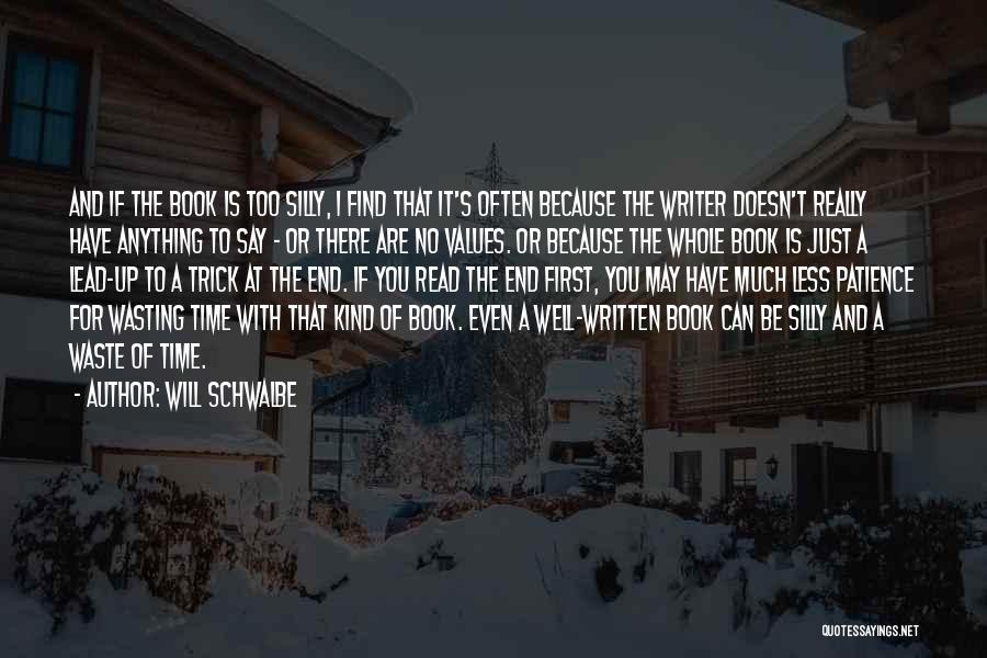 Will Schwalbe Quotes: And If The Book Is Too Silly, I Find That It's Often Because The Writer Doesn't Really Have Anything To