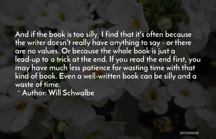 Will Schwalbe Quotes: And If The Book Is Too Silly, I Find That It's Often Because The Writer Doesn't Really Have Anything To