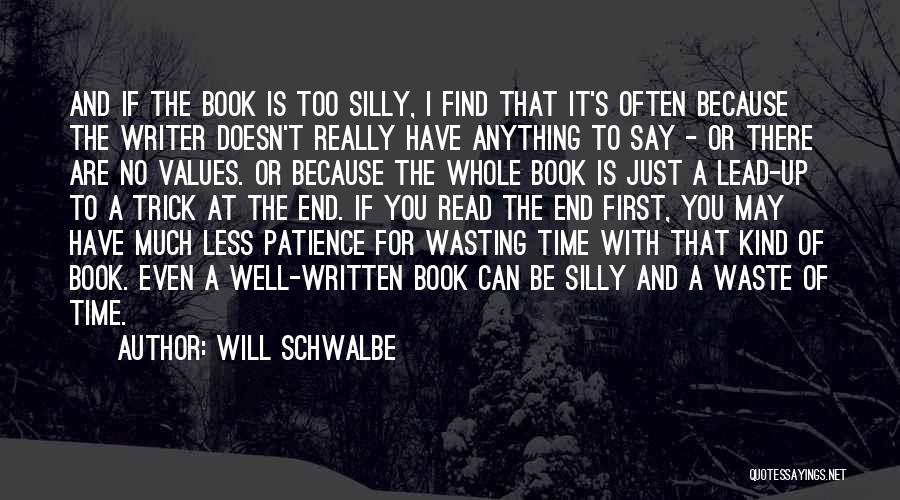 Will Schwalbe Quotes: And If The Book Is Too Silly, I Find That It's Often Because The Writer Doesn't Really Have Anything To