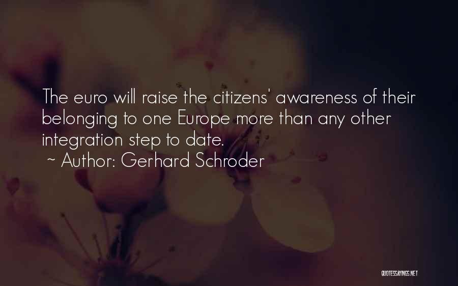 Gerhard Schroder Quotes: The Euro Will Raise The Citizens' Awareness Of Their Belonging To One Europe More Than Any Other Integration Step To