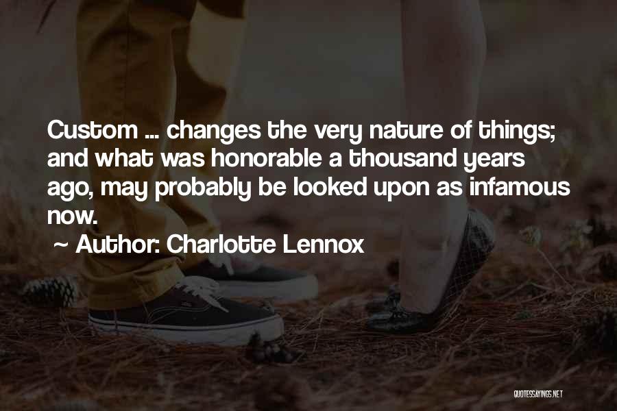 Charlotte Lennox Quotes: Custom ... Changes The Very Nature Of Things; And What Was Honorable A Thousand Years Ago, May Probably Be Looked