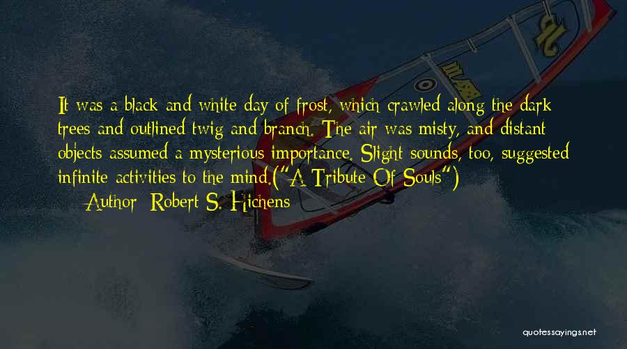 Robert S. Hichens Quotes: It Was A Black And White Day Of Frost, Which Crawled Along The Dark Trees And Outlined Twig And Branch.