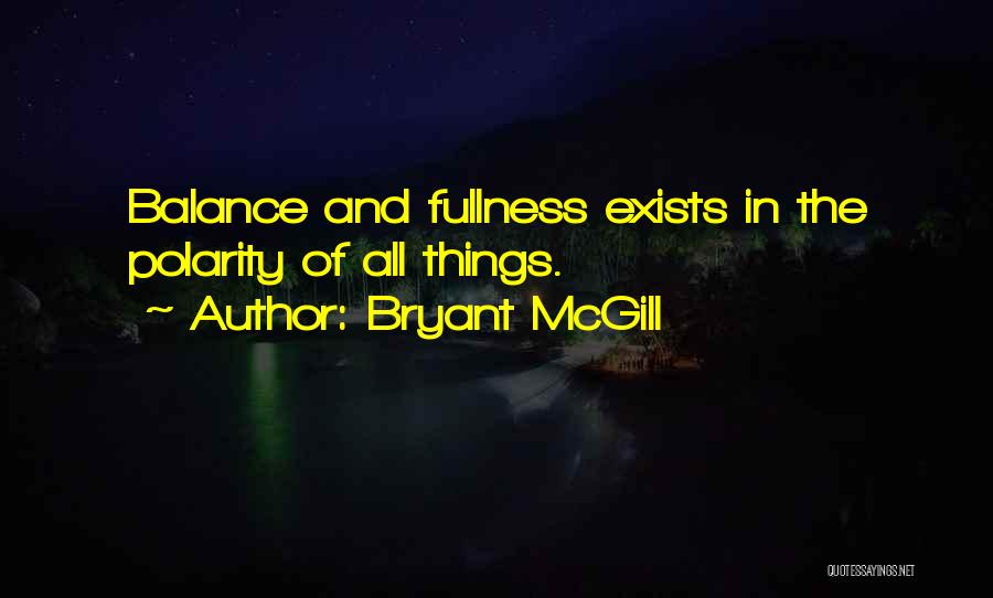Bryant McGill Quotes: Balance And Fullness Exists In The Polarity Of All Things.