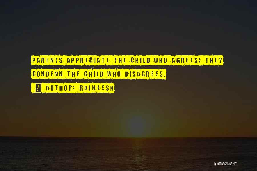 Rajneesh Quotes: Parents Appreciate The Child Who Agrees; They Condemn The Child Who Disagrees.