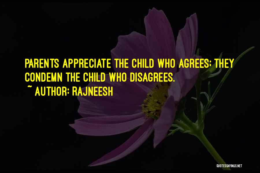 Rajneesh Quotes: Parents Appreciate The Child Who Agrees; They Condemn The Child Who Disagrees.