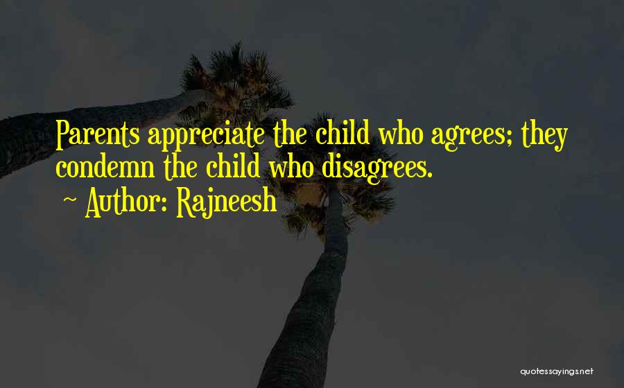 Rajneesh Quotes: Parents Appreciate The Child Who Agrees; They Condemn The Child Who Disagrees.