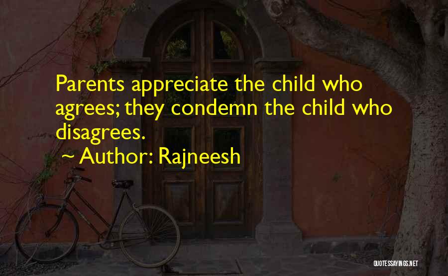 Rajneesh Quotes: Parents Appreciate The Child Who Agrees; They Condemn The Child Who Disagrees.