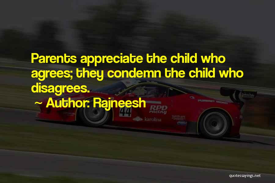 Rajneesh Quotes: Parents Appreciate The Child Who Agrees; They Condemn The Child Who Disagrees.