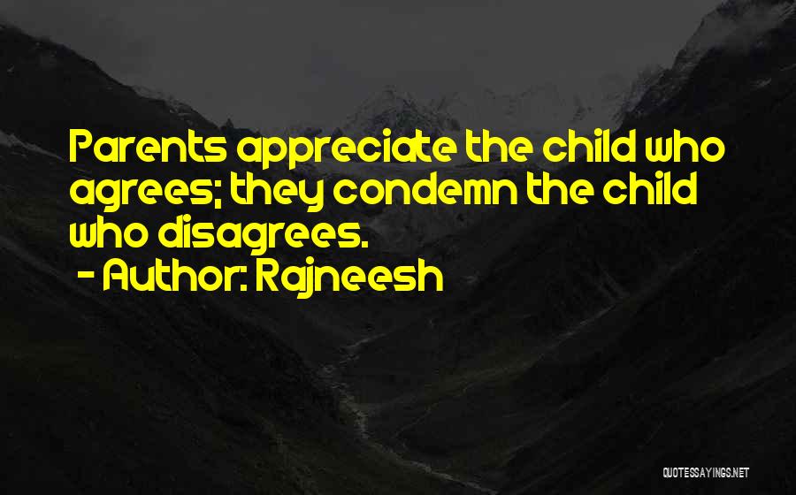 Rajneesh Quotes: Parents Appreciate The Child Who Agrees; They Condemn The Child Who Disagrees.
