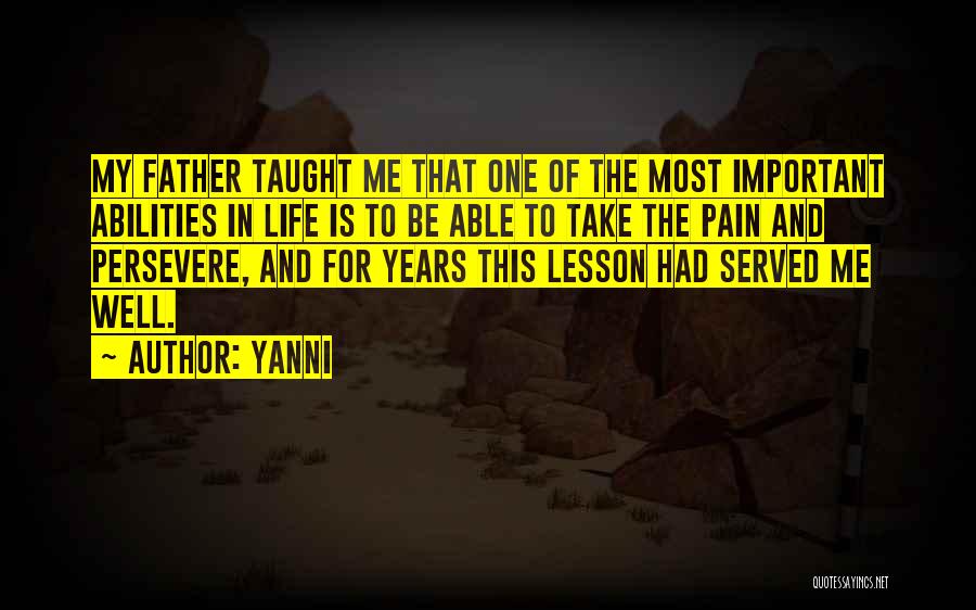 Yanni Quotes: My Father Taught Me That One Of The Most Important Abilities In Life Is To Be Able To Take The