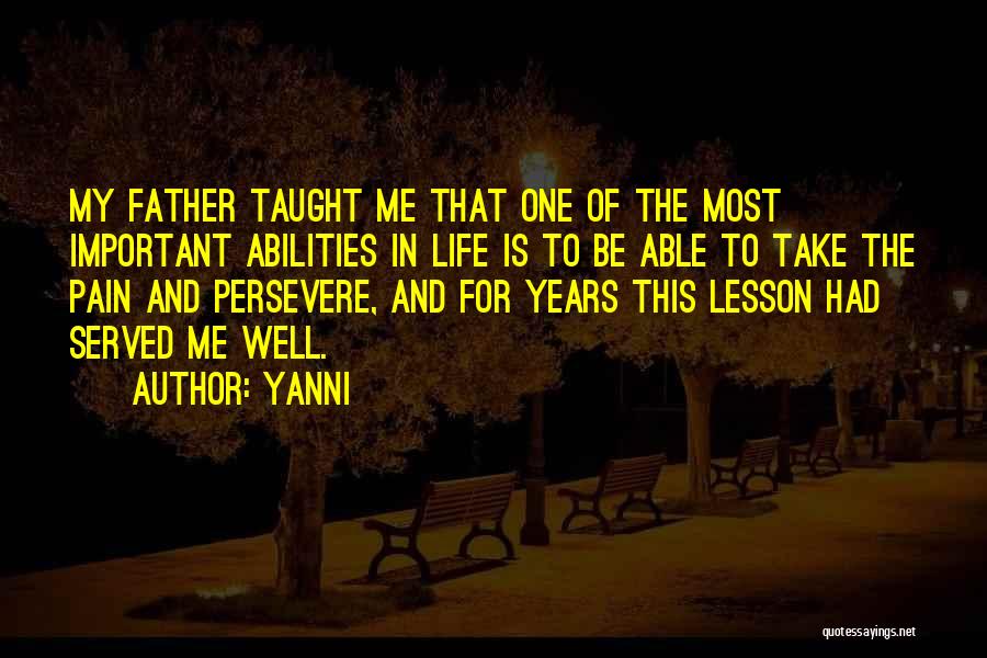 Yanni Quotes: My Father Taught Me That One Of The Most Important Abilities In Life Is To Be Able To Take The