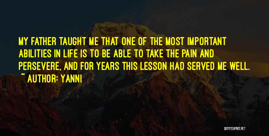 Yanni Quotes: My Father Taught Me That One Of The Most Important Abilities In Life Is To Be Able To Take The