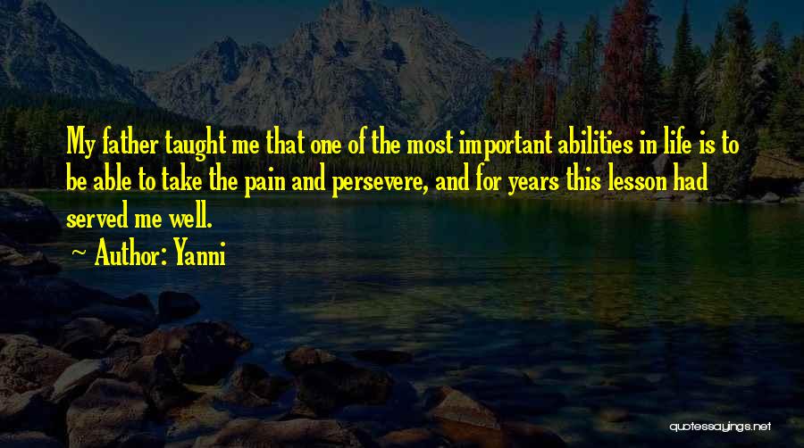 Yanni Quotes: My Father Taught Me That One Of The Most Important Abilities In Life Is To Be Able To Take The
