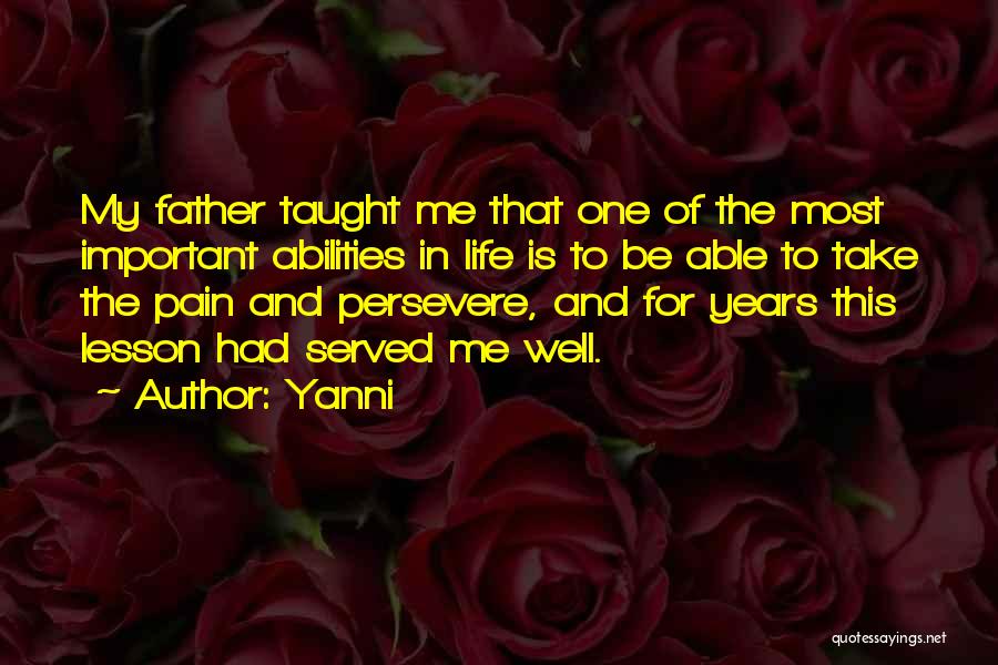 Yanni Quotes: My Father Taught Me That One Of The Most Important Abilities In Life Is To Be Able To Take The