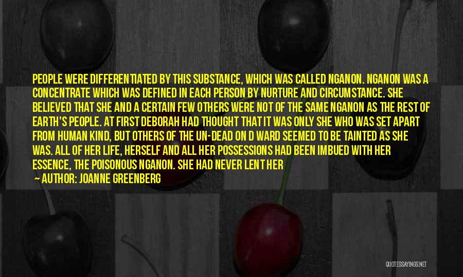 Joanne Greenberg Quotes: People Were Differentiated By This Substance, Which Was Called Nganon. Nganon Was A Concentrate Which Was Defined In Each Person