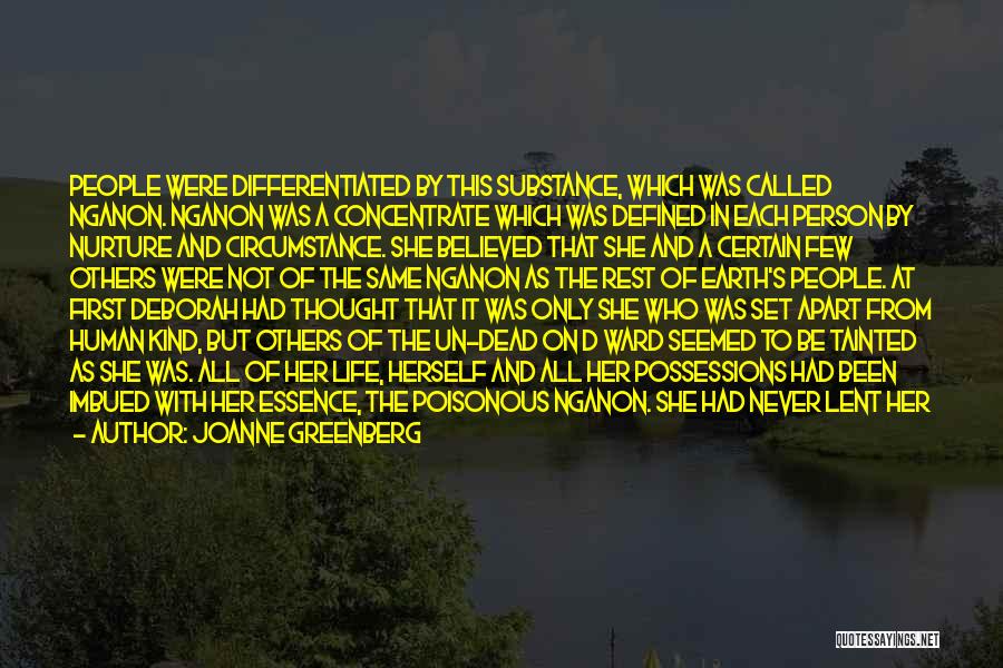 Joanne Greenberg Quotes: People Were Differentiated By This Substance, Which Was Called Nganon. Nganon Was A Concentrate Which Was Defined In Each Person