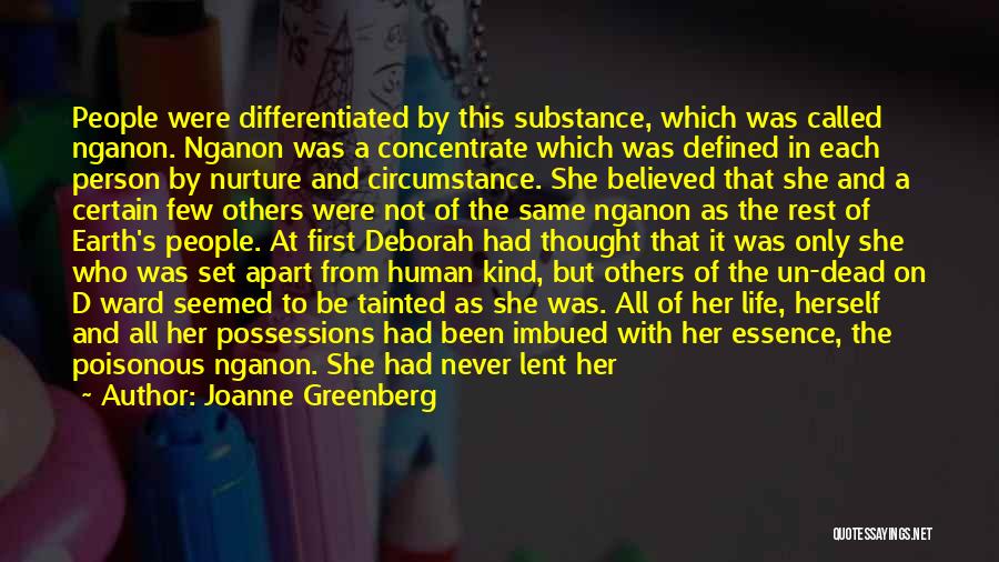 Joanne Greenberg Quotes: People Were Differentiated By This Substance, Which Was Called Nganon. Nganon Was A Concentrate Which Was Defined In Each Person