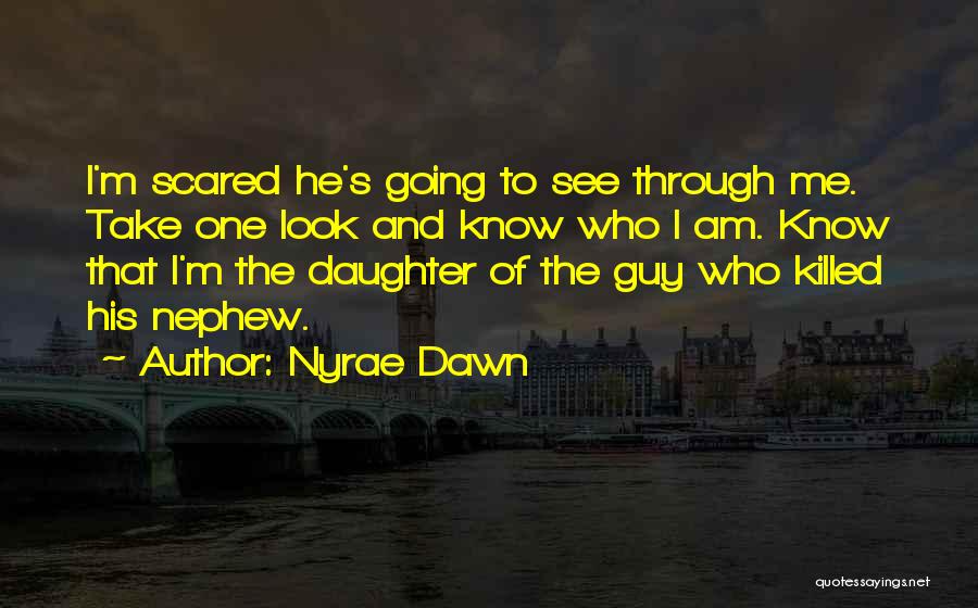 Nyrae Dawn Quotes: I'm Scared He's Going To See Through Me. Take One Look And Know Who I Am. Know That I'm The