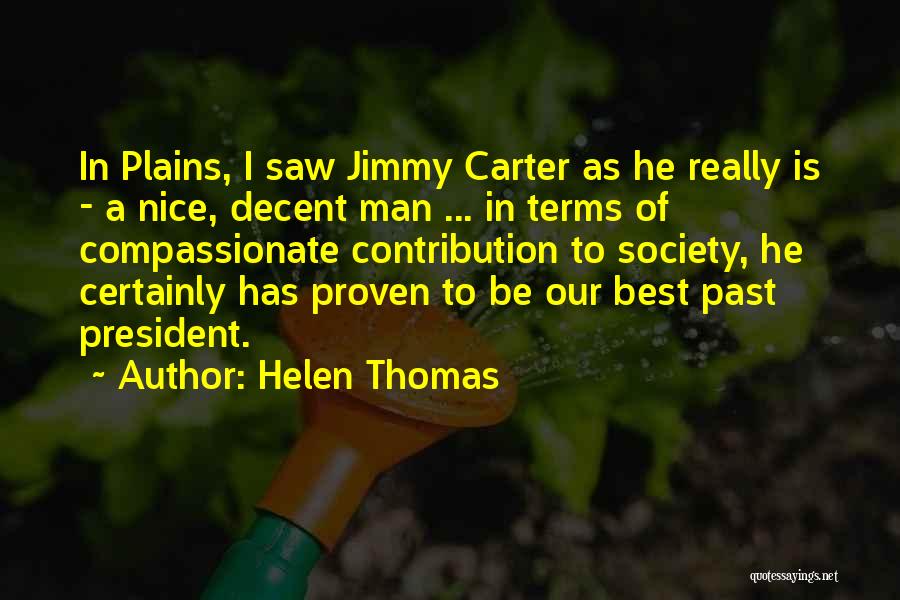 Helen Thomas Quotes: In Plains, I Saw Jimmy Carter As He Really Is - A Nice, Decent Man ... In Terms Of Compassionate