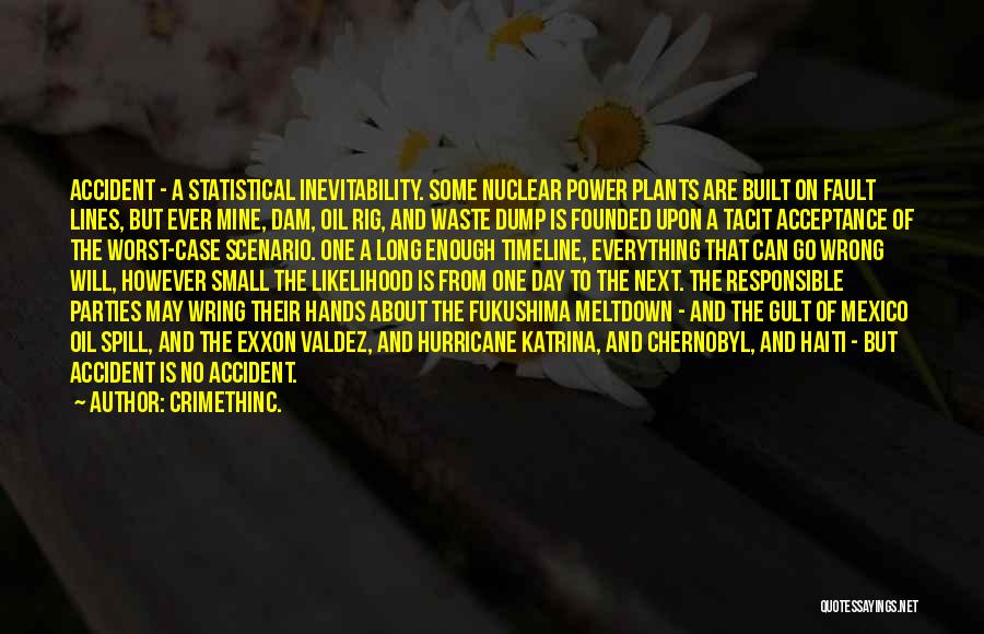 CrimethInc. Quotes: Accident - A Statistical Inevitability. Some Nuclear Power Plants Are Built On Fault Lines, But Ever Mine, Dam, Oil Rig,