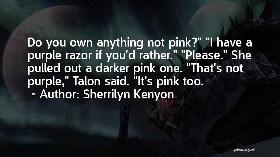 Sherrilyn Kenyon Quotes: Do You Own Anything Not Pink? I Have A Purple Razor If You'd Rather. Please. She Pulled Out A Darker