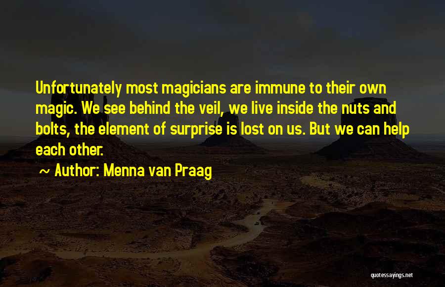 Menna Van Praag Quotes: Unfortunately Most Magicians Are Immune To Their Own Magic. We See Behind The Veil, We Live Inside The Nuts And