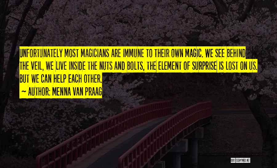 Menna Van Praag Quotes: Unfortunately Most Magicians Are Immune To Their Own Magic. We See Behind The Veil, We Live Inside The Nuts And