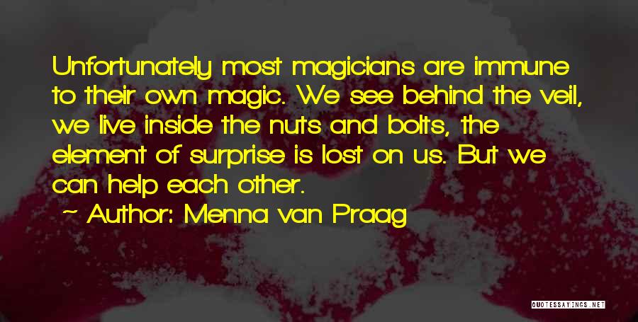 Menna Van Praag Quotes: Unfortunately Most Magicians Are Immune To Their Own Magic. We See Behind The Veil, We Live Inside The Nuts And