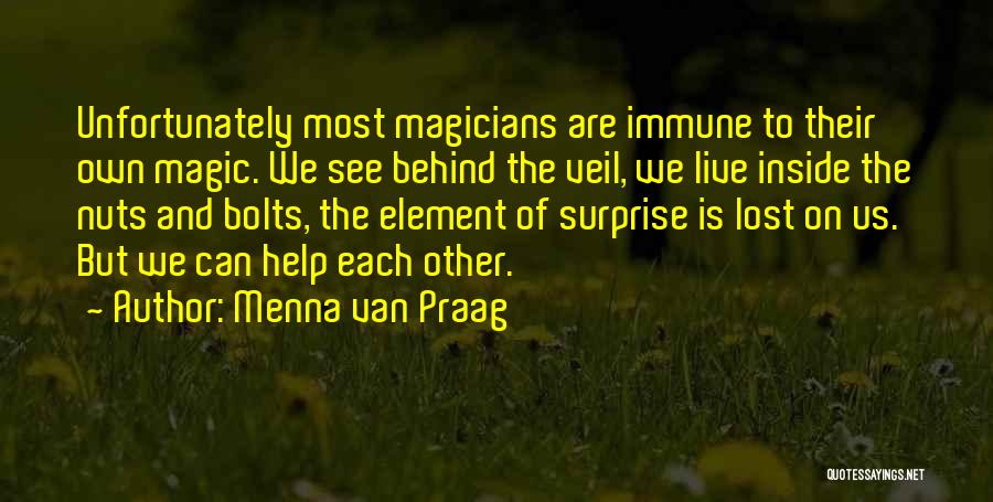 Menna Van Praag Quotes: Unfortunately Most Magicians Are Immune To Their Own Magic. We See Behind The Veil, We Live Inside The Nuts And