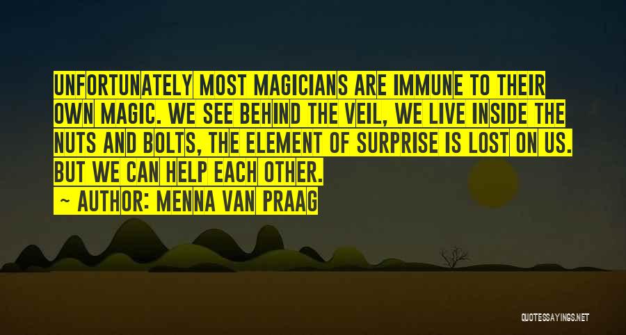 Menna Van Praag Quotes: Unfortunately Most Magicians Are Immune To Their Own Magic. We See Behind The Veil, We Live Inside The Nuts And