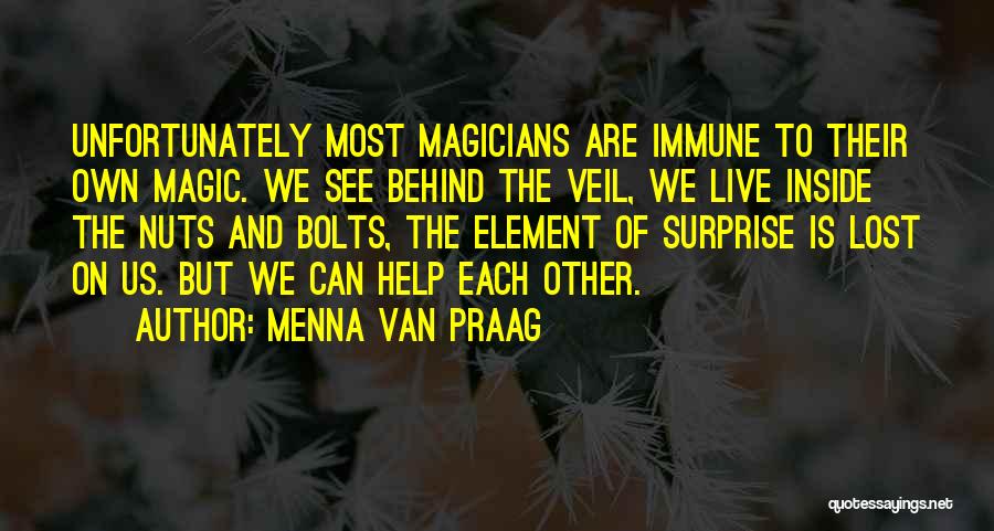 Menna Van Praag Quotes: Unfortunately Most Magicians Are Immune To Their Own Magic. We See Behind The Veil, We Live Inside The Nuts And