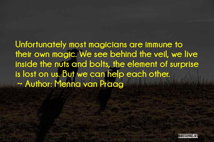 Menna Van Praag Quotes: Unfortunately Most Magicians Are Immune To Their Own Magic. We See Behind The Veil, We Live Inside The Nuts And