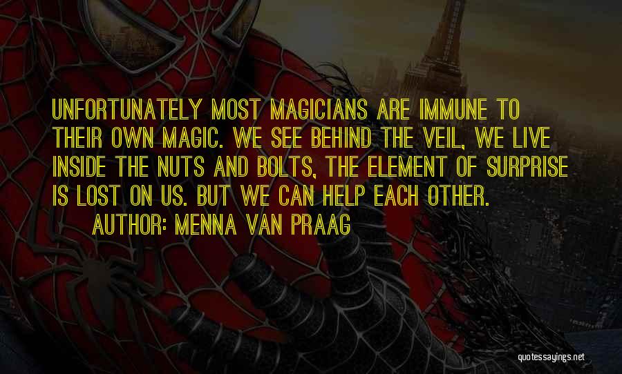 Menna Van Praag Quotes: Unfortunately Most Magicians Are Immune To Their Own Magic. We See Behind The Veil, We Live Inside The Nuts And