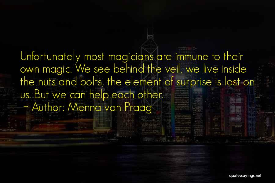 Menna Van Praag Quotes: Unfortunately Most Magicians Are Immune To Their Own Magic. We See Behind The Veil, We Live Inside The Nuts And