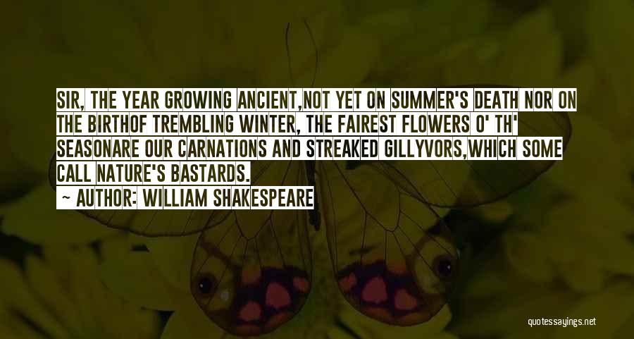 William Shakespeare Quotes: Sir, The Year Growing Ancient,not Yet On Summer's Death Nor On The Birthof Trembling Winter, The Fairest Flowers O' Th'