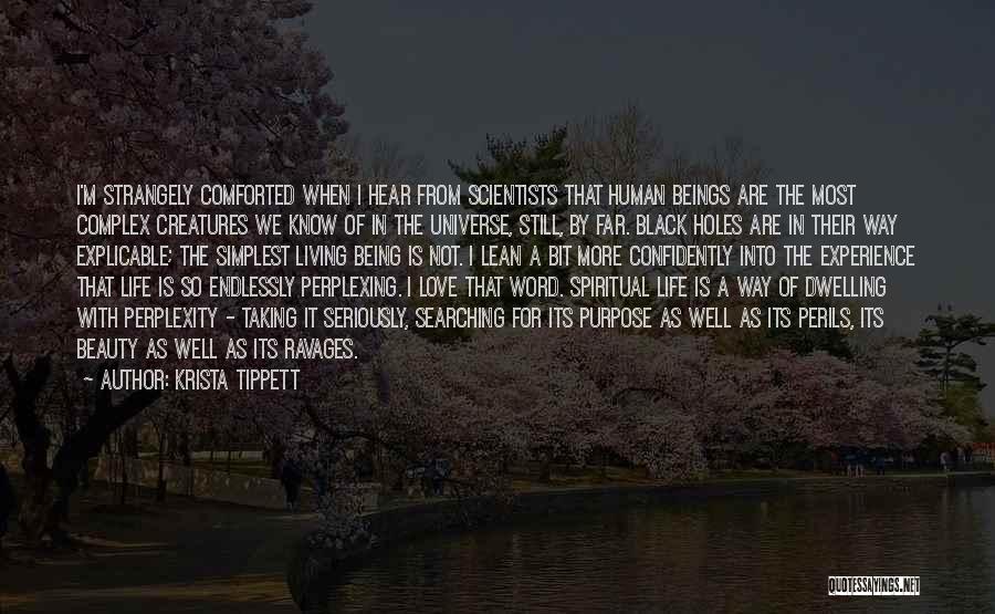 Krista Tippett Quotes: I'm Strangely Comforted When I Hear From Scientists That Human Beings Are The Most Complex Creatures We Know Of In