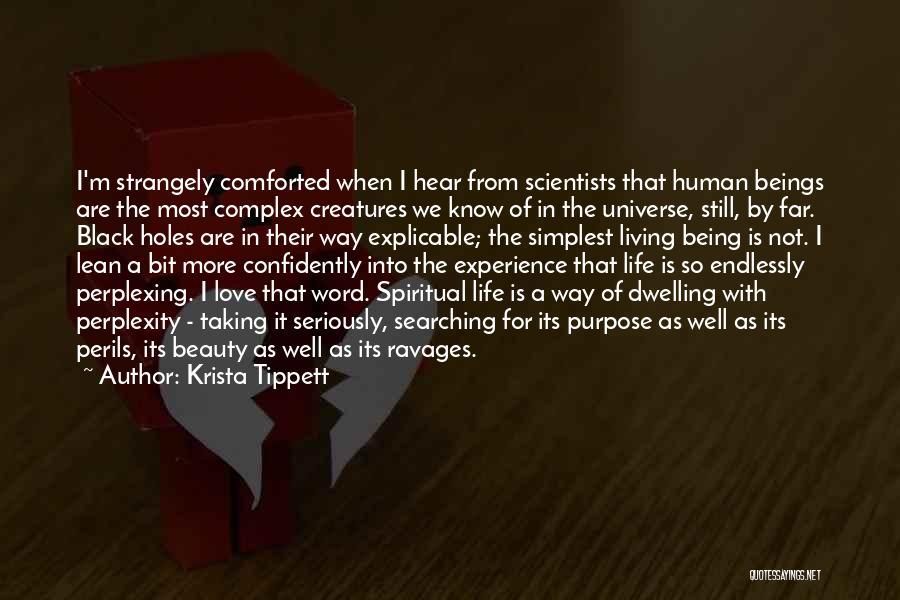 Krista Tippett Quotes: I'm Strangely Comforted When I Hear From Scientists That Human Beings Are The Most Complex Creatures We Know Of In