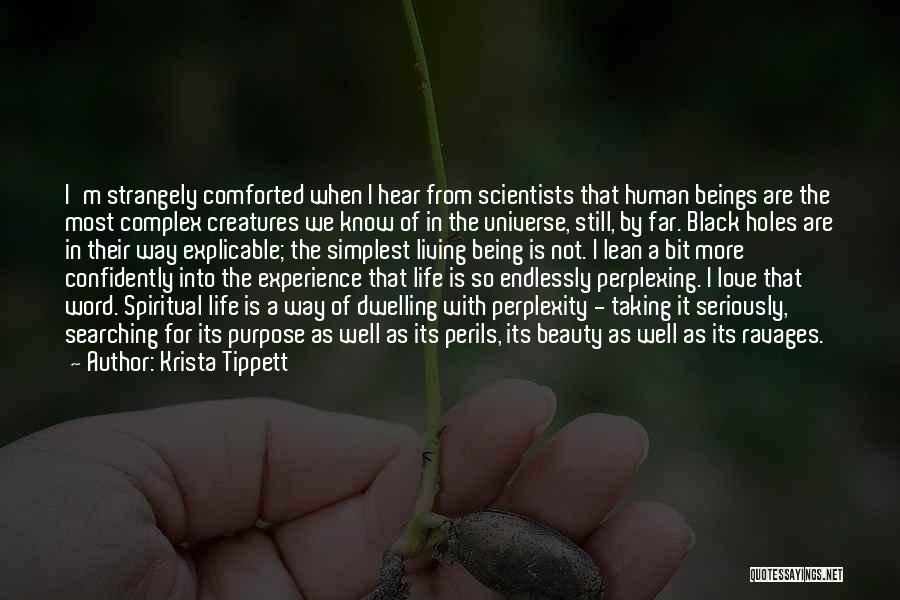 Krista Tippett Quotes: I'm Strangely Comforted When I Hear From Scientists That Human Beings Are The Most Complex Creatures We Know Of In