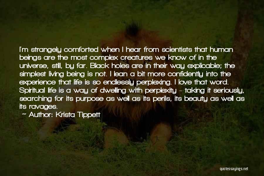 Krista Tippett Quotes: I'm Strangely Comforted When I Hear From Scientists That Human Beings Are The Most Complex Creatures We Know Of In