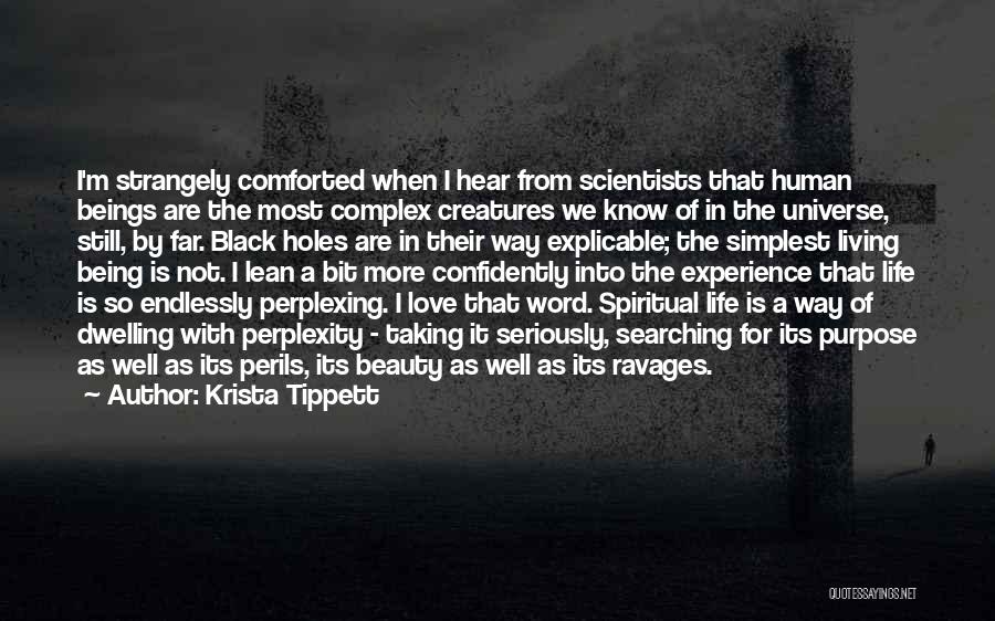 Krista Tippett Quotes: I'm Strangely Comforted When I Hear From Scientists That Human Beings Are The Most Complex Creatures We Know Of In