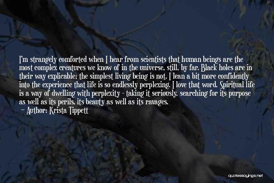 Krista Tippett Quotes: I'm Strangely Comforted When I Hear From Scientists That Human Beings Are The Most Complex Creatures We Know Of In