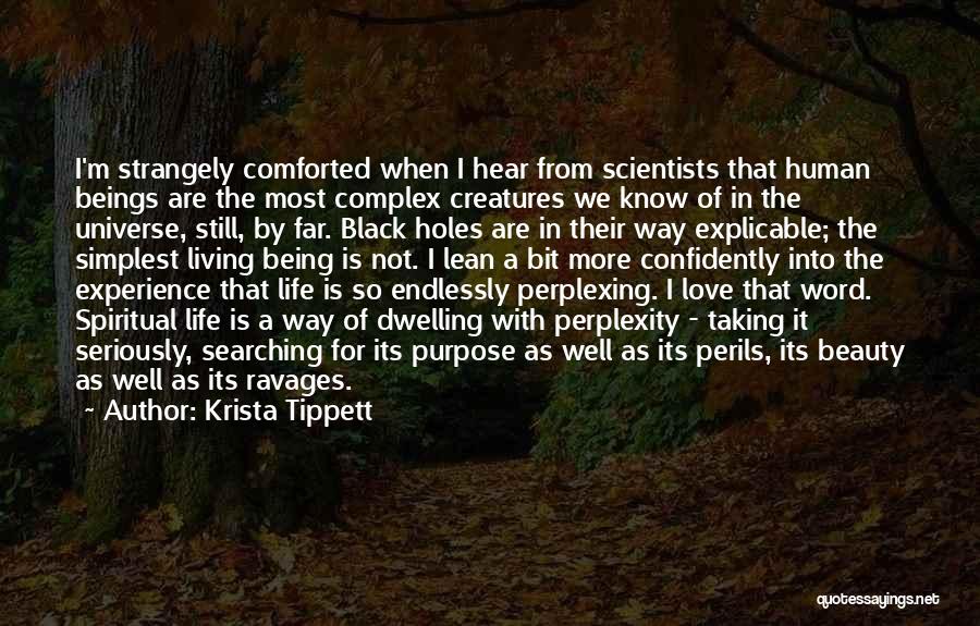 Krista Tippett Quotes: I'm Strangely Comforted When I Hear From Scientists That Human Beings Are The Most Complex Creatures We Know Of In