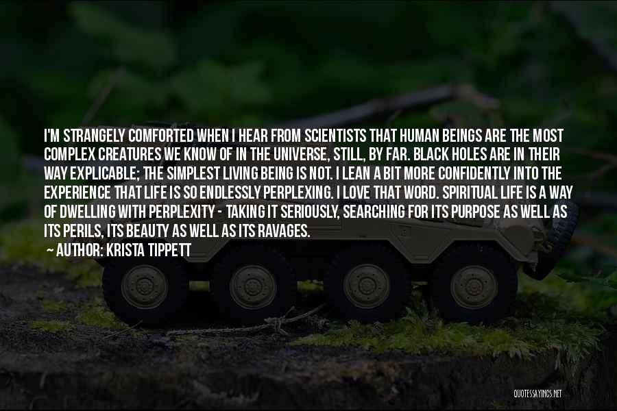 Krista Tippett Quotes: I'm Strangely Comforted When I Hear From Scientists That Human Beings Are The Most Complex Creatures We Know Of In