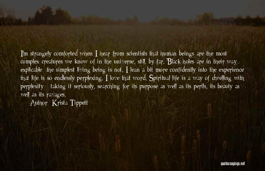 Krista Tippett Quotes: I'm Strangely Comforted When I Hear From Scientists That Human Beings Are The Most Complex Creatures We Know Of In