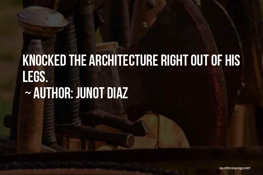 Junot Diaz Quotes: Knocked The Architecture Right Out Of His Legs.