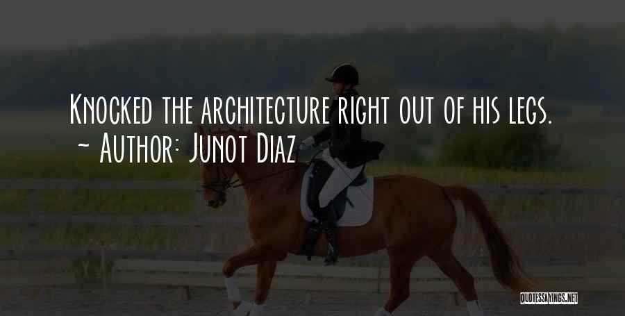Junot Diaz Quotes: Knocked The Architecture Right Out Of His Legs.