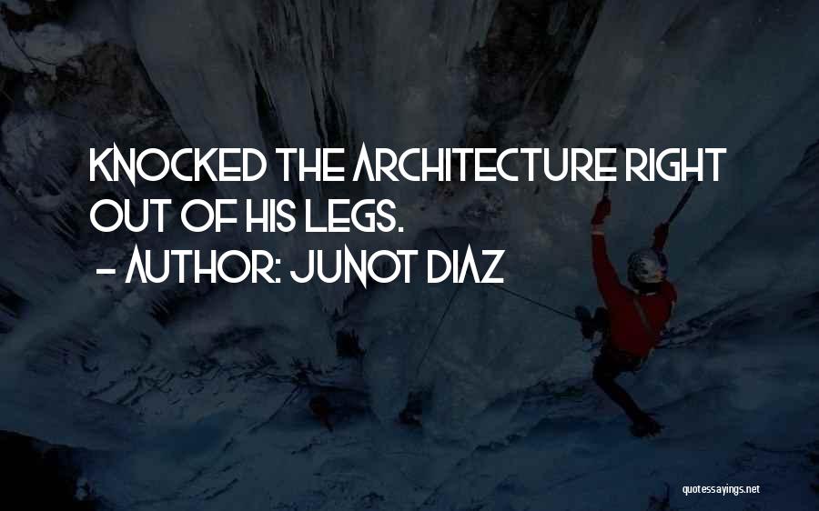 Junot Diaz Quotes: Knocked The Architecture Right Out Of His Legs.