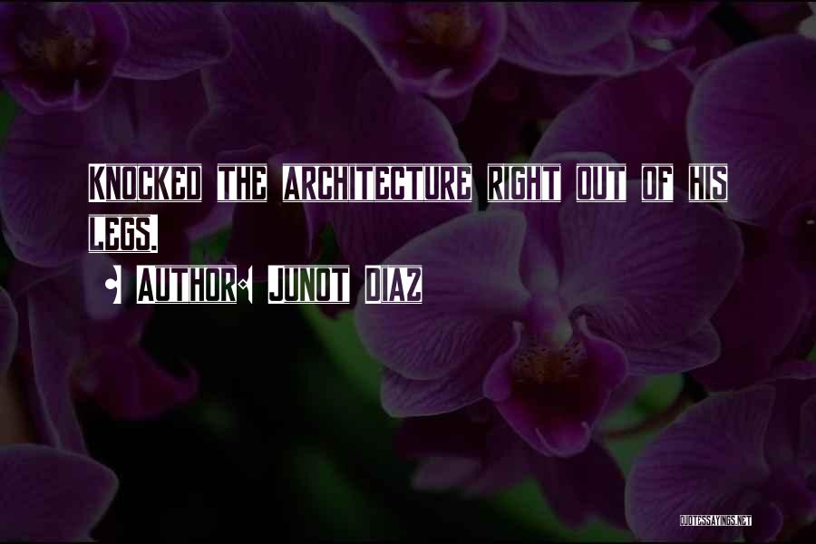 Junot Diaz Quotes: Knocked The Architecture Right Out Of His Legs.